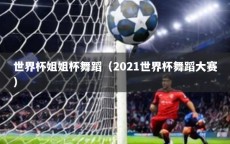 世界杯姐姐杯舞蹈（2021世界杯舞蹈大赛）