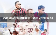 西班牙队夺冠功臣盘点（西班牙夺冠队长）