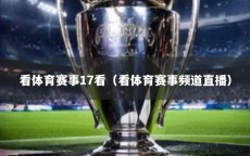 看体育赛事17看（看体育赛事频道直播）