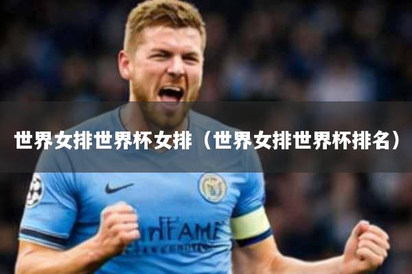 世界女排世界杯女排(世界女排世界杯排名)