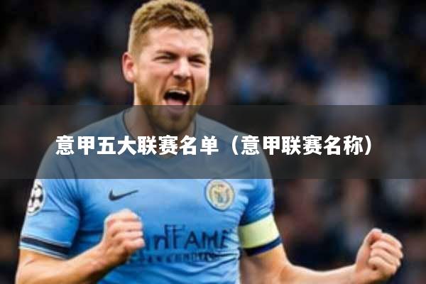 意甲五大联赛名单(意甲联赛名称)