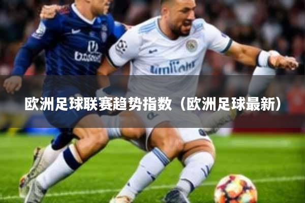 欧洲足球联赛趋势指数(欧洲足球最新)